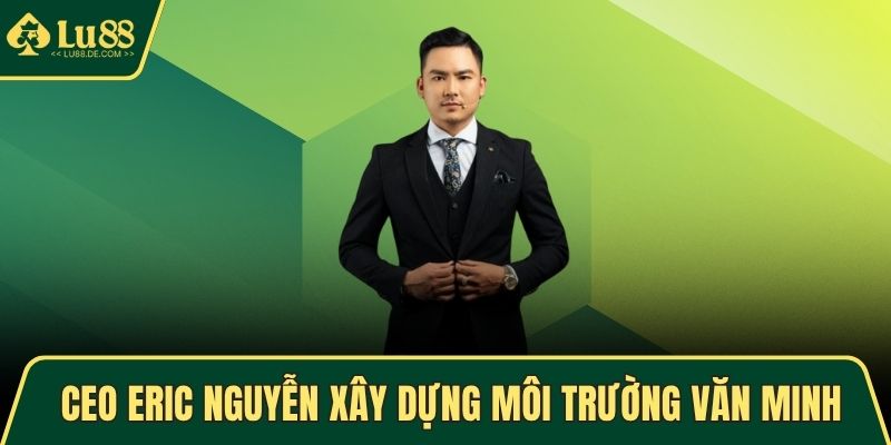 CEO Eric Nguyễn xây dựng môi trường văn minh