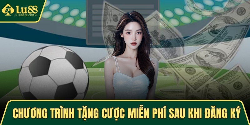 Chương trình tặng cược miễn phí sau khi đăng ký