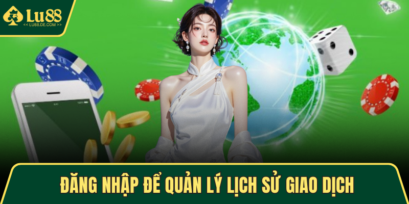 Đăng nhập để quản lý lịch sử giao dịch
