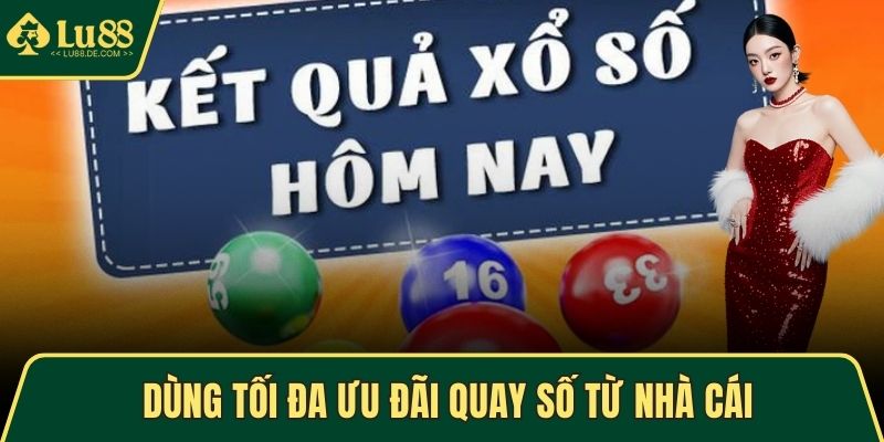Dùng tối đa ưu đãi quay số từ nhà cái