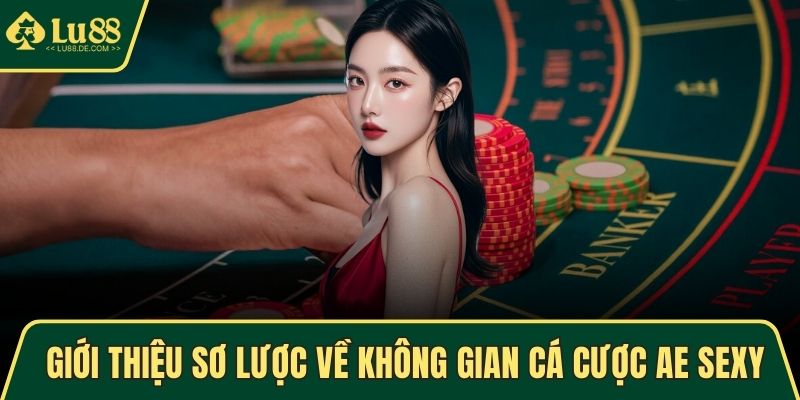 Giới thiệu sơ lược về không gian cá cược AE Sexy