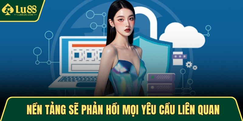 Nền tảng sẽ phản hồi mọi yêu cầu liên quan
