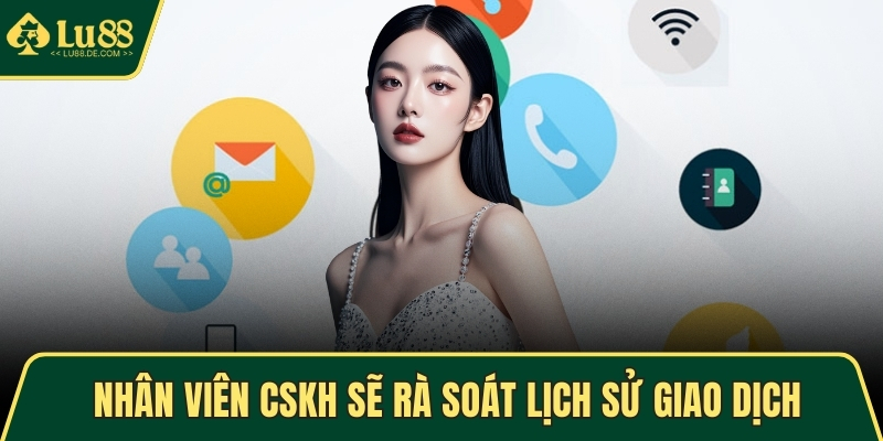 Nhân viên CSKH sẽ rà soát lịch sử giao dịch
