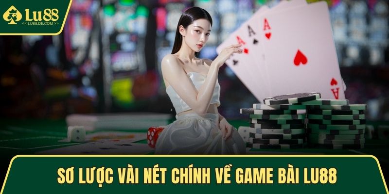 Sơ lược vài nét chính về game bài LU88