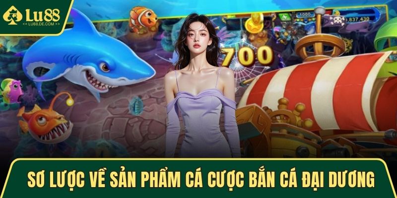 Sơ lược về sản phẩm cá cược bắn cá Đại Dương