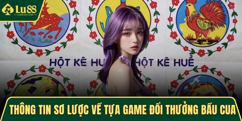 Thông tin sơ lược về tựa game đổi thưởng Bầu Cua