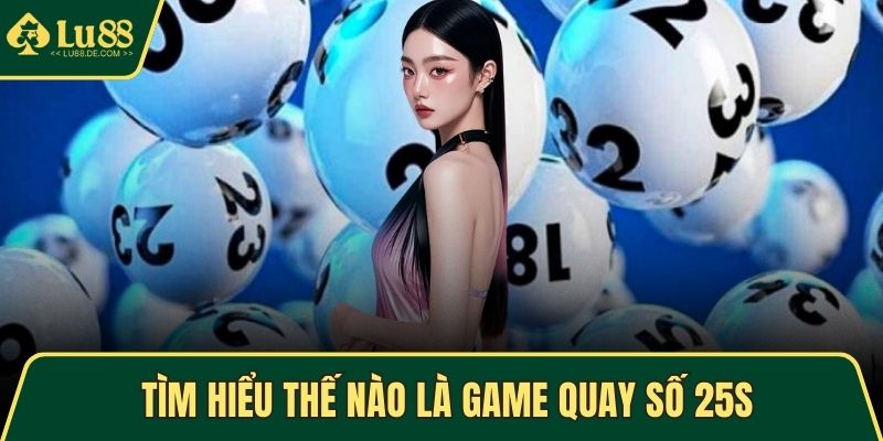 Tìm hiểu thế nào là game quay số 25s