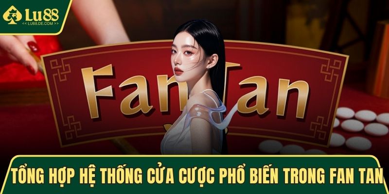 Tổng hợp hệ thống cửa cược phổ biến trong Fan Tan